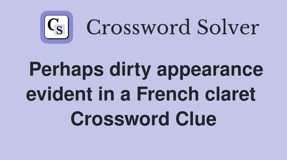 Perhaps dirty appearance evident in a French claret  Crossword Clue