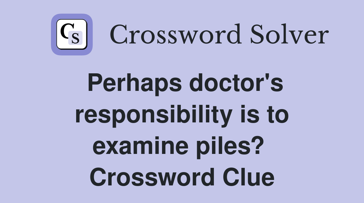 Perhaps doctor's responsibility is to examine piles?  Crossword Clue