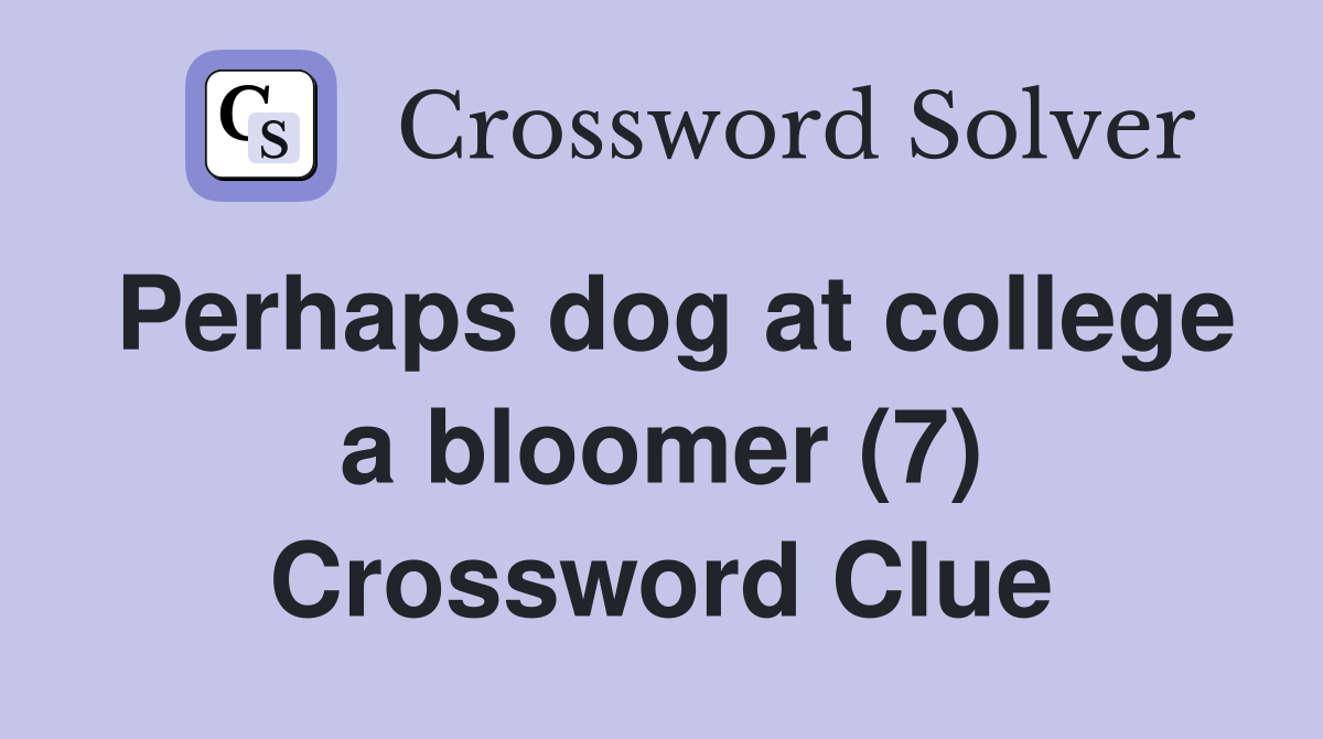 Perhaps dog at college a bloomer (7) Crossword Clue