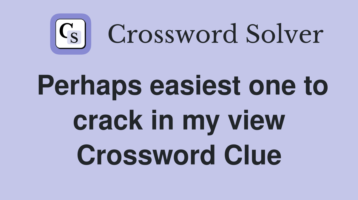 Perhaps easiest one to crack in my view Crossword Clue