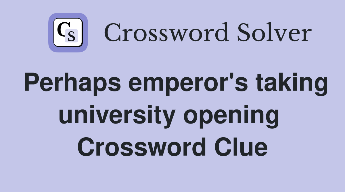 Perhaps emperor's taking university opening  Crossword Clue