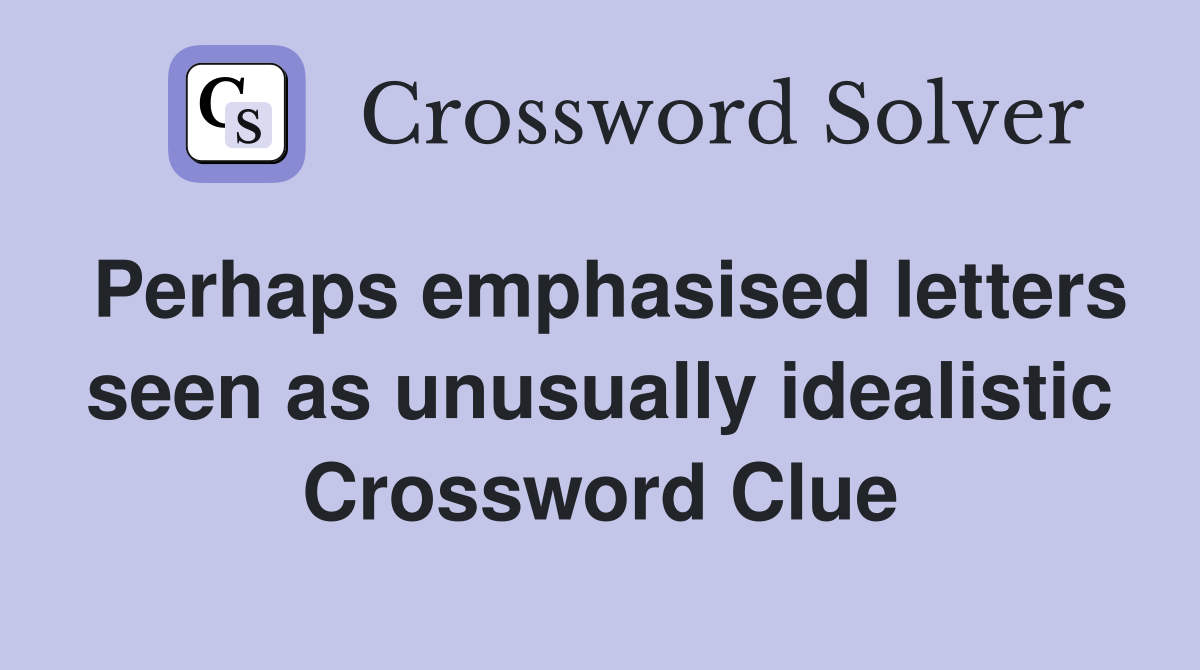 Perhaps emphasised letters seen as unusually idealistic Crossword Clue