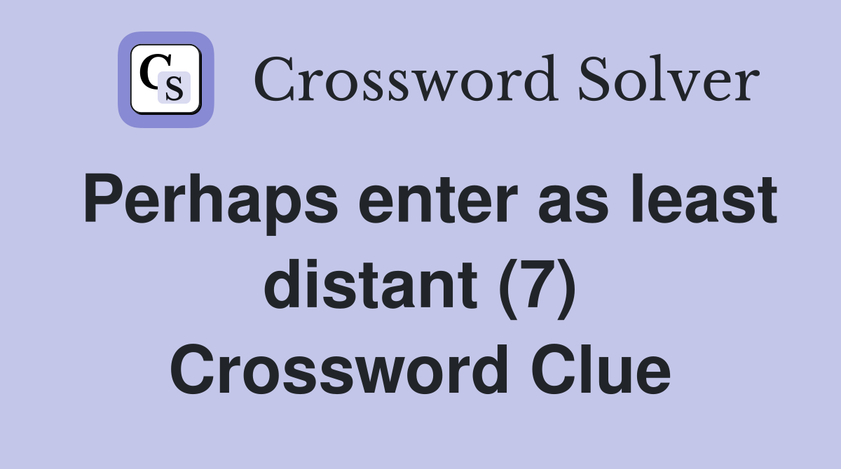 Perhaps enter as least distant (7) Crossword Clue