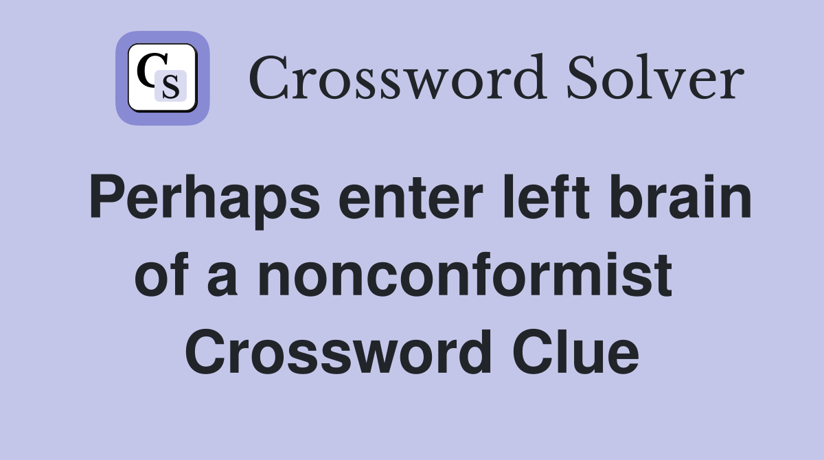 Perhaps enter left brain of a nonconformist  Crossword Clue