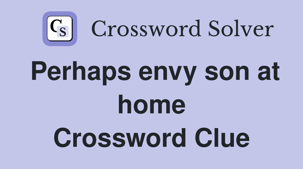 Perhaps envy son at home Crossword Clue