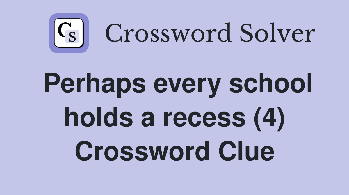 Perhaps every school holds a recess (4) Crossword Clue