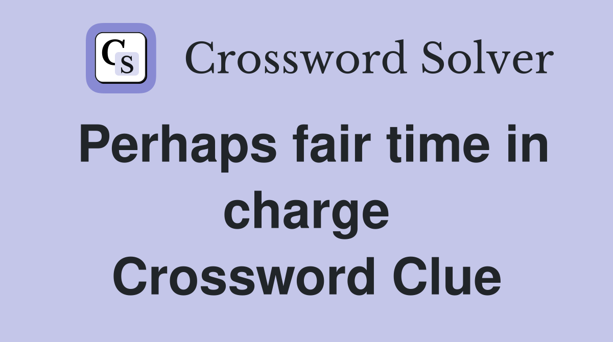 Perhaps fair time in charge Crossword Clue
