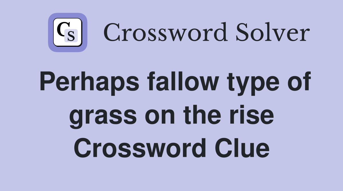 Perhaps fallow type of grass on the rise Crossword Clue