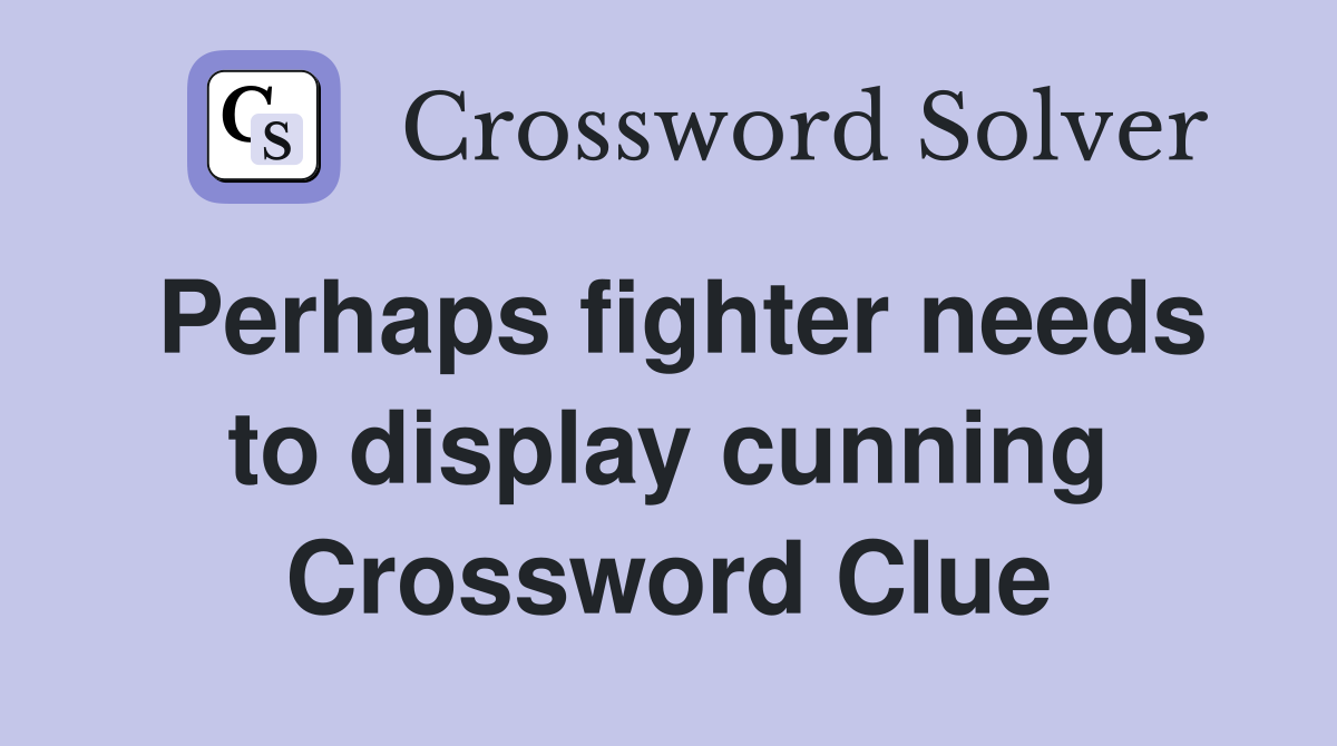 Perhaps fighter needs to display cunning Crossword Clue