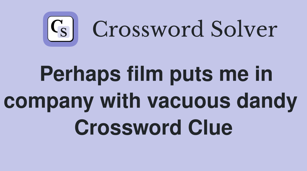 Perhaps film puts me in company with vacuous dandy  Crossword Clue