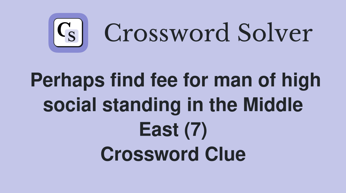 Perhaps find fee for man of high social standing in the Middle East (7) Crossword Clue