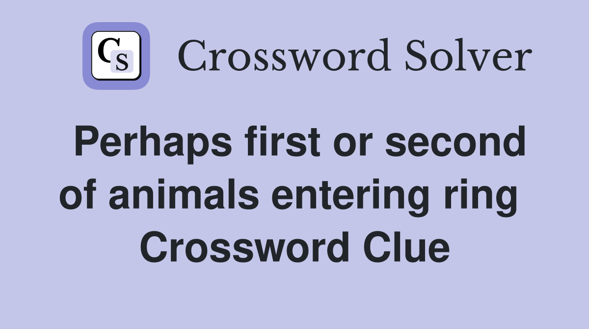 Perhaps first or second of animals entering ring  Crossword Clue