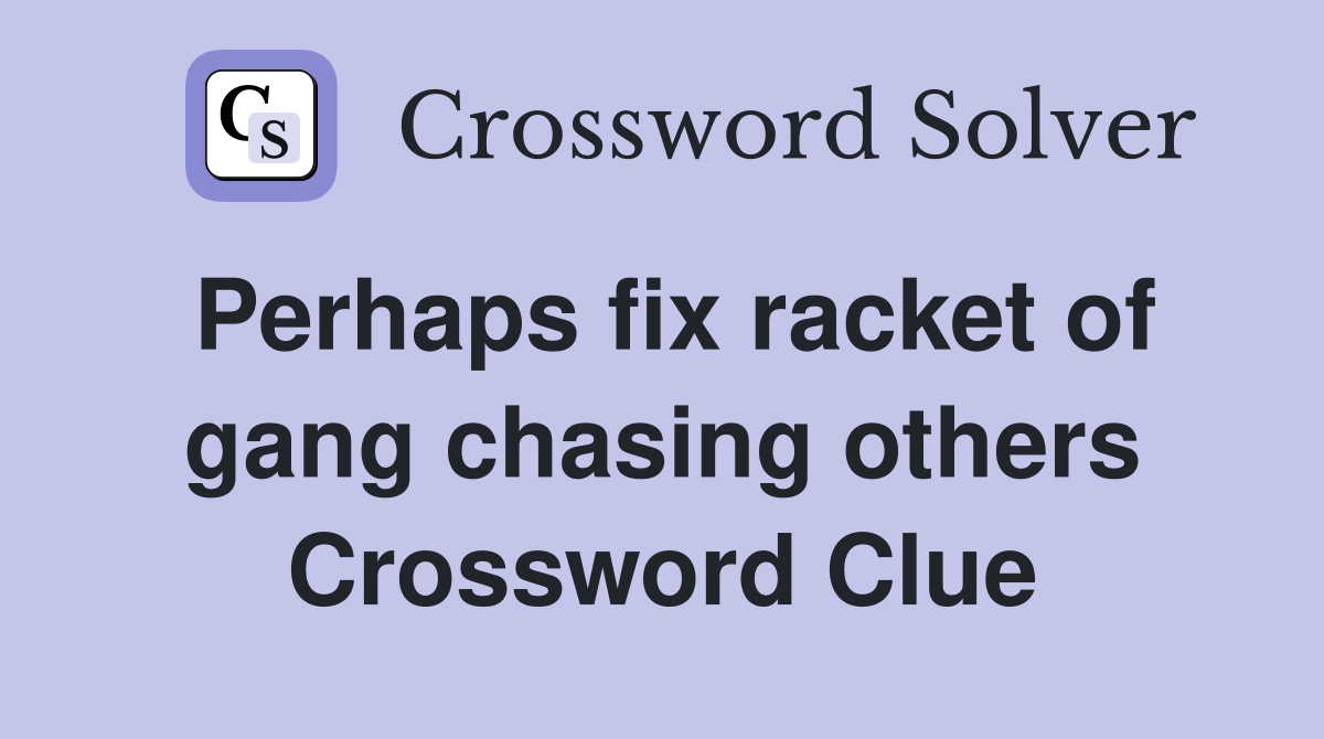 Perhaps fix racket of gang chasing others Crossword Clue