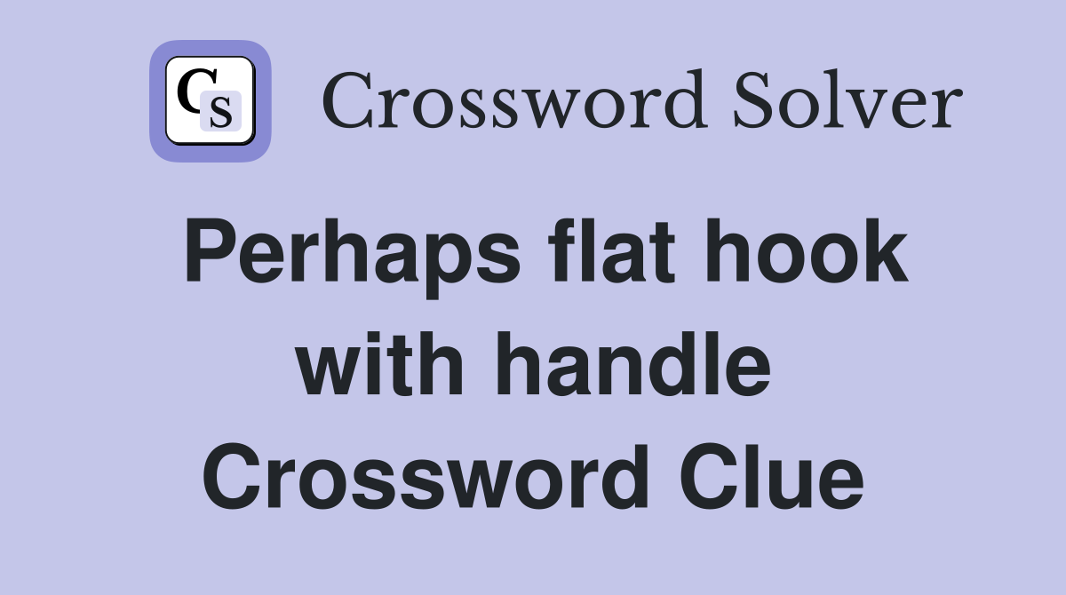 Perhaps flat hook with handle Crossword Clue