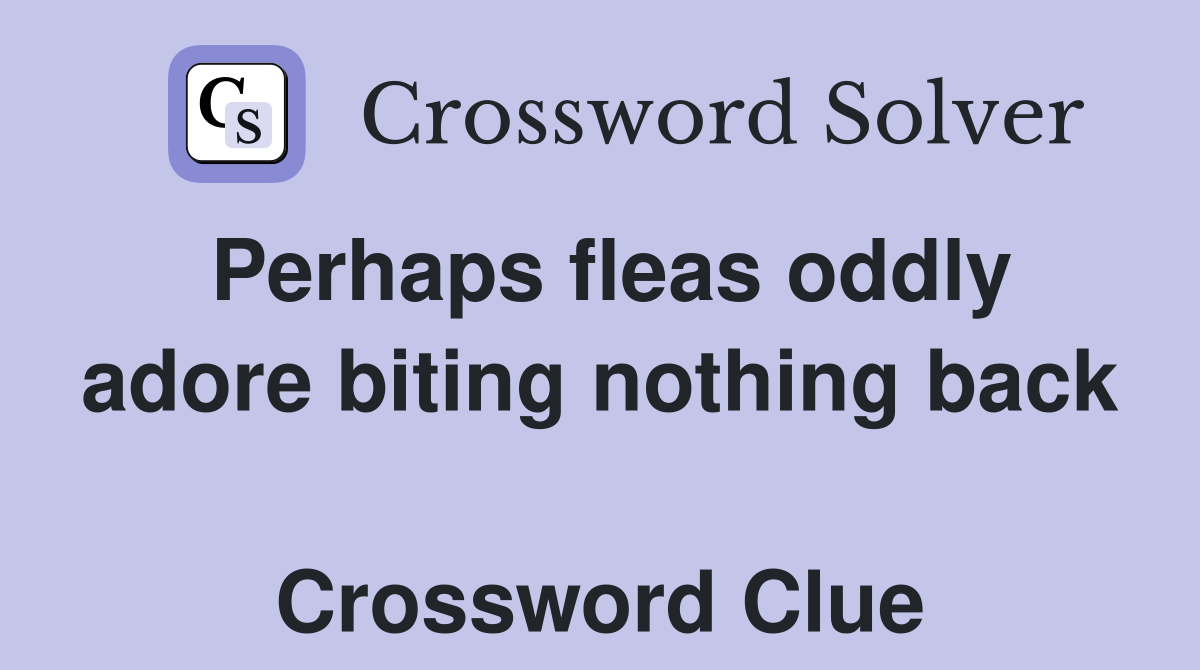 Perhaps fleas oddly adore biting nothing back  Crossword Clue