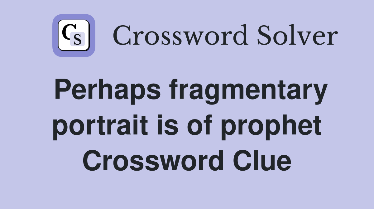 Perhaps fragmentary portrait is of prophet Crossword Clue