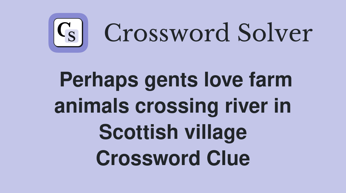 Perhaps gents love farm animals crossing river in Scottish village Crossword Clue