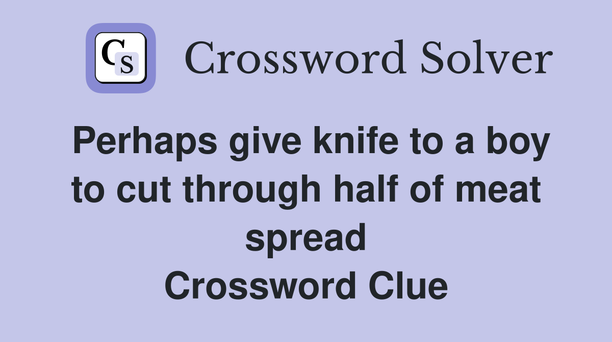 Perhaps give knife to a boy to cut through half of meat spread Crossword Clue