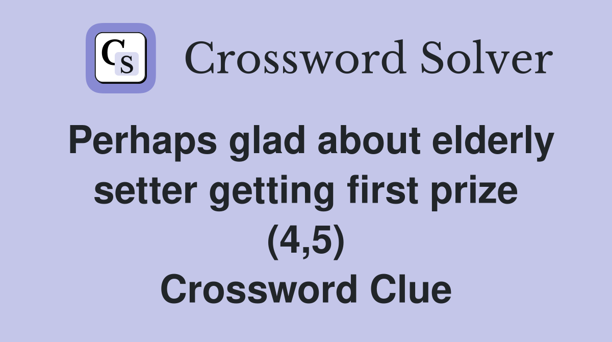 Perhaps glad about elderly setter getting first prize (4,5) Crossword Clue