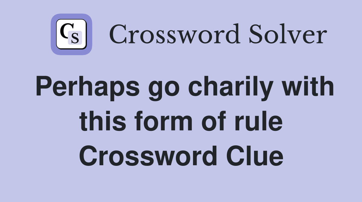 Perhaps go charily with this form of rule Crossword Clue