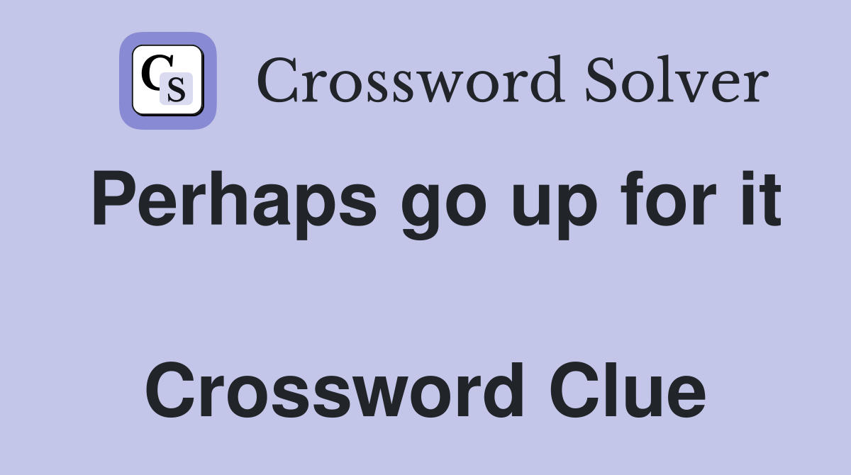 Perhaps go up for it  Crossword Clue