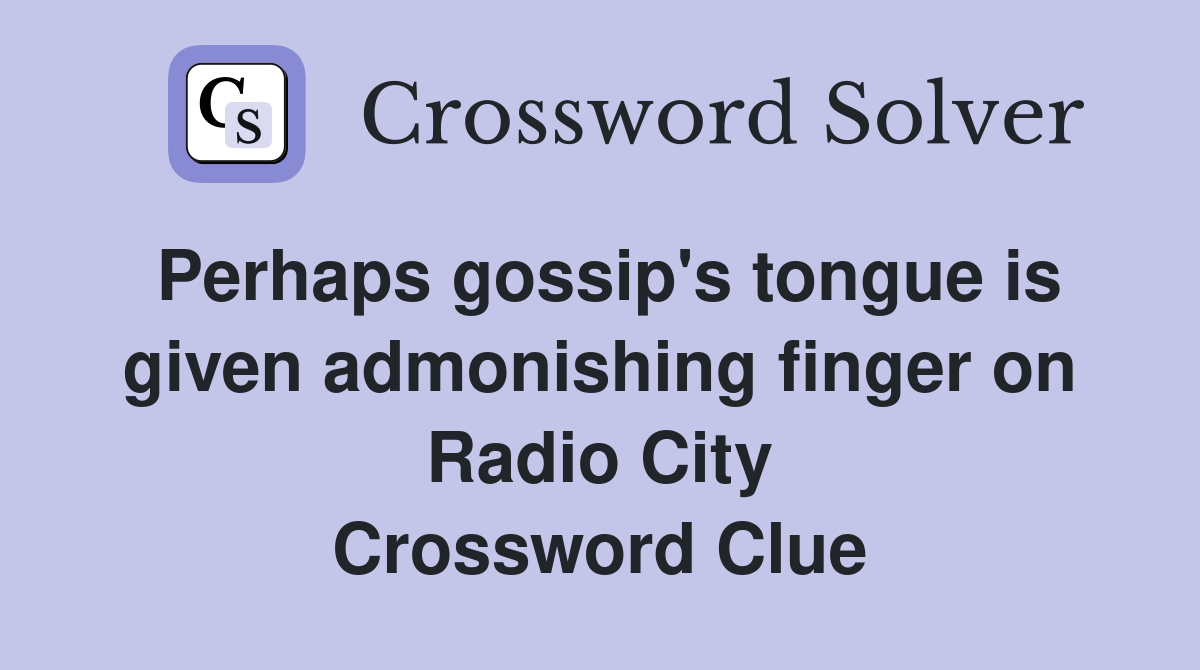 Perhaps gossip's tongue is given admonishing finger on Radio City Crossword Clue