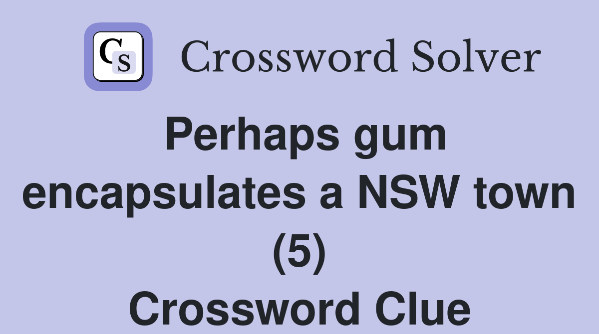 Perhaps gum encapsulates a NSW town (5) Crossword Clue
