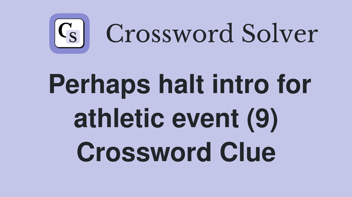 Perhaps halt intro for athletic event (9) Crossword Clue