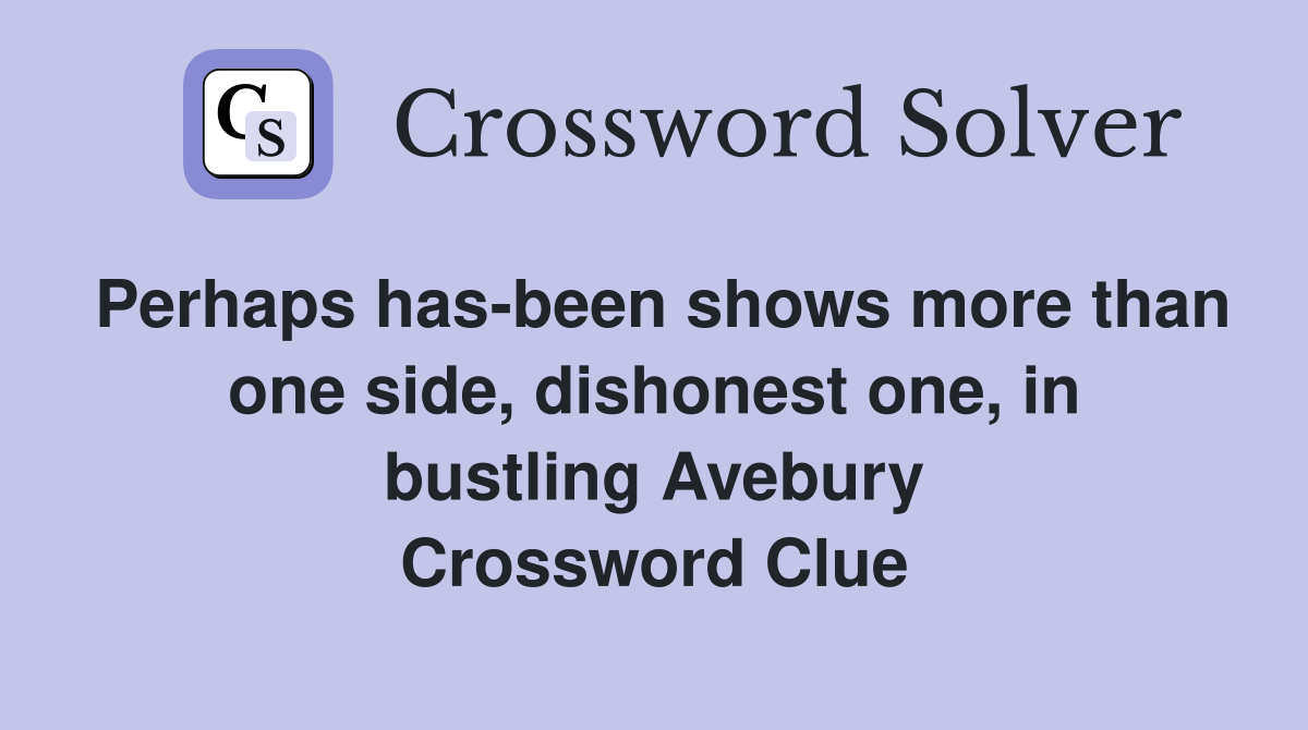 Perhaps has-been shows more than one side, dishonest one, in bustling Avebury Crossword Clue