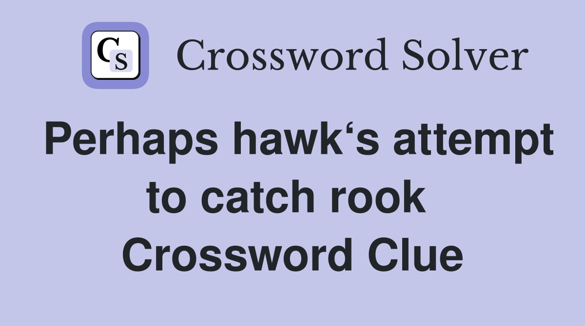 Perhaps hawk‘s attempt to catch rook  Crossword Clue
