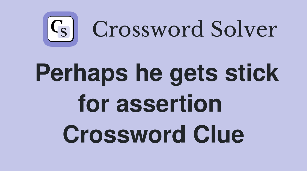 Perhaps he gets stick for assertion  Crossword Clue