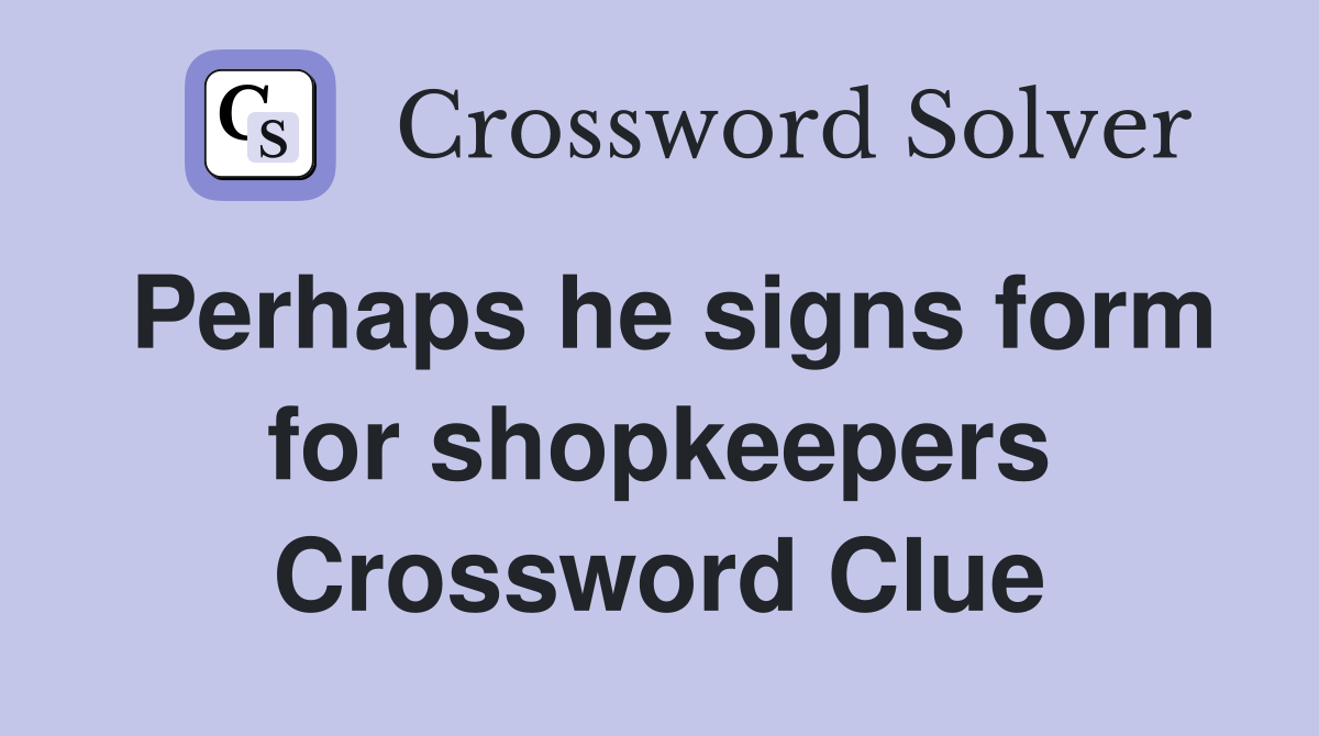Perhaps he signs form for shopkeepers Crossword Clue
