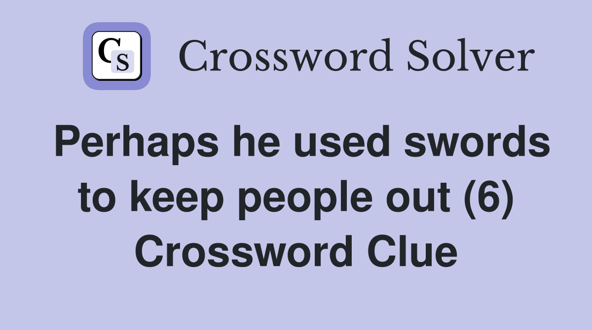 Perhaps he used swords to keep people out (6) Crossword Clue