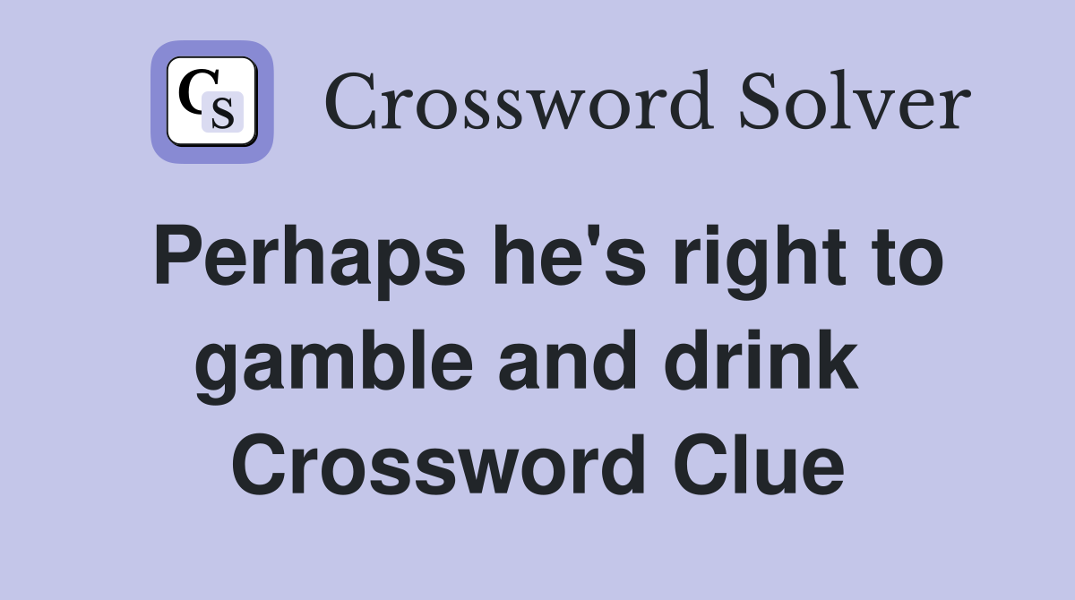 Perhaps he's right to gamble and drink  Crossword Clue