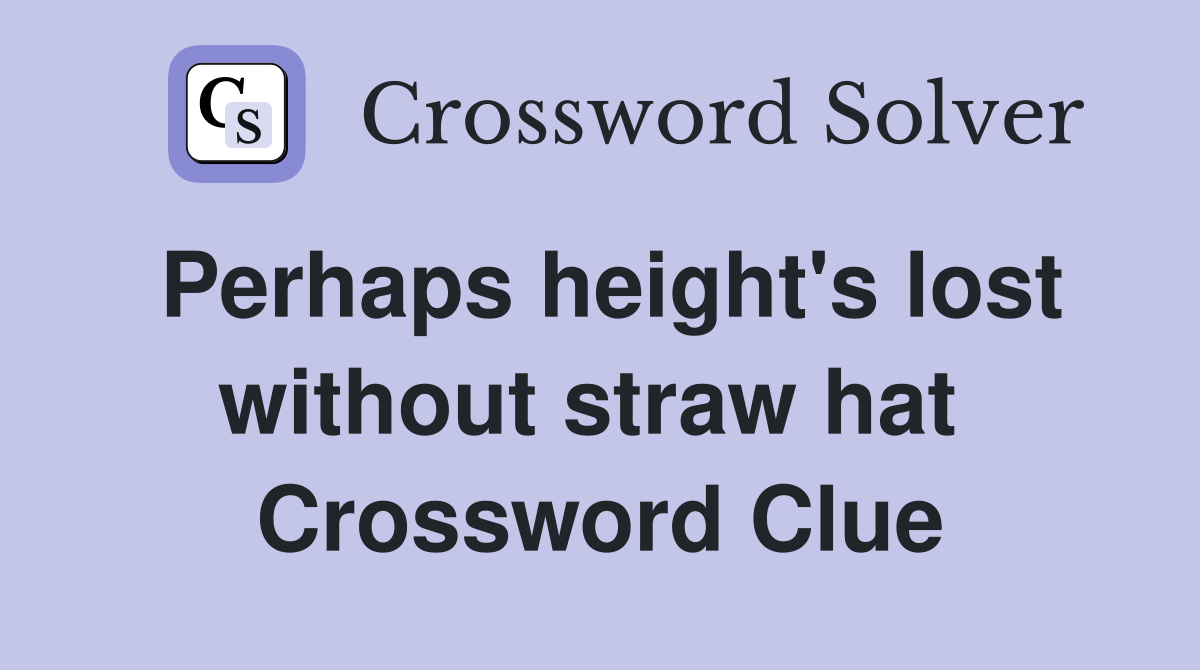 Perhaps height's lost without straw hat  Crossword Clue