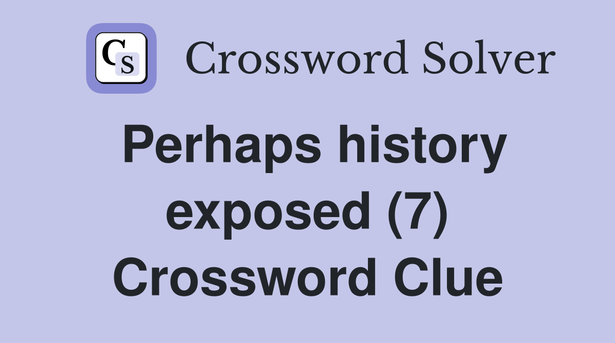 Perhaps history exposed (7) Crossword Clue