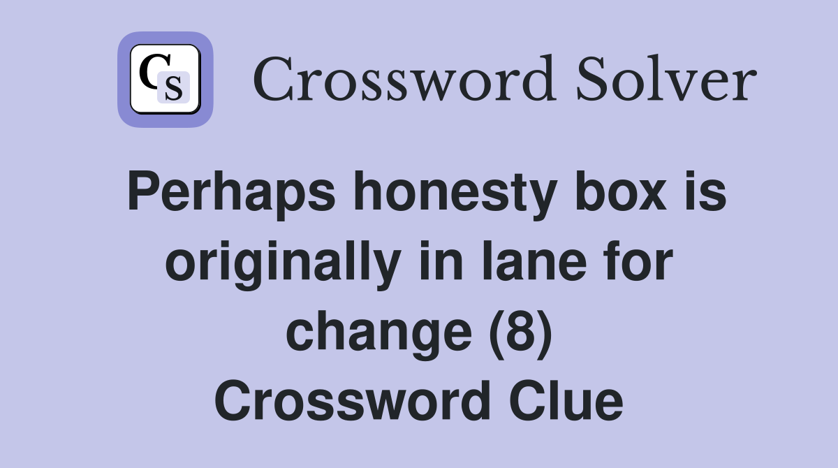 Perhaps honesty box is originally in lane for change (8) Crossword Clue