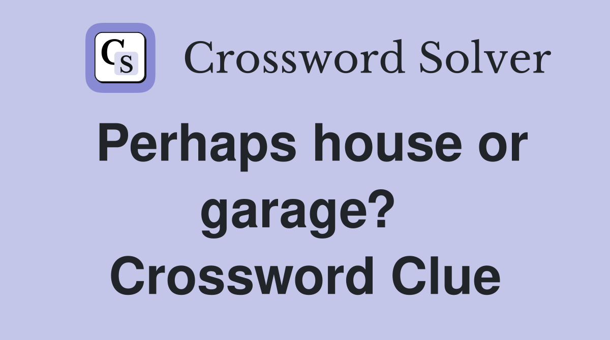 Perhaps house or garage?  Crossword Clue