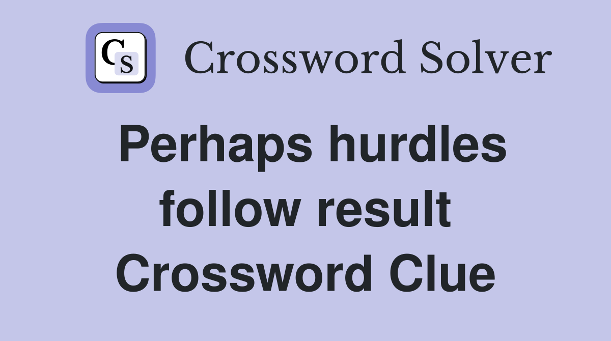 Perhaps hurdles follow result Crossword Clue