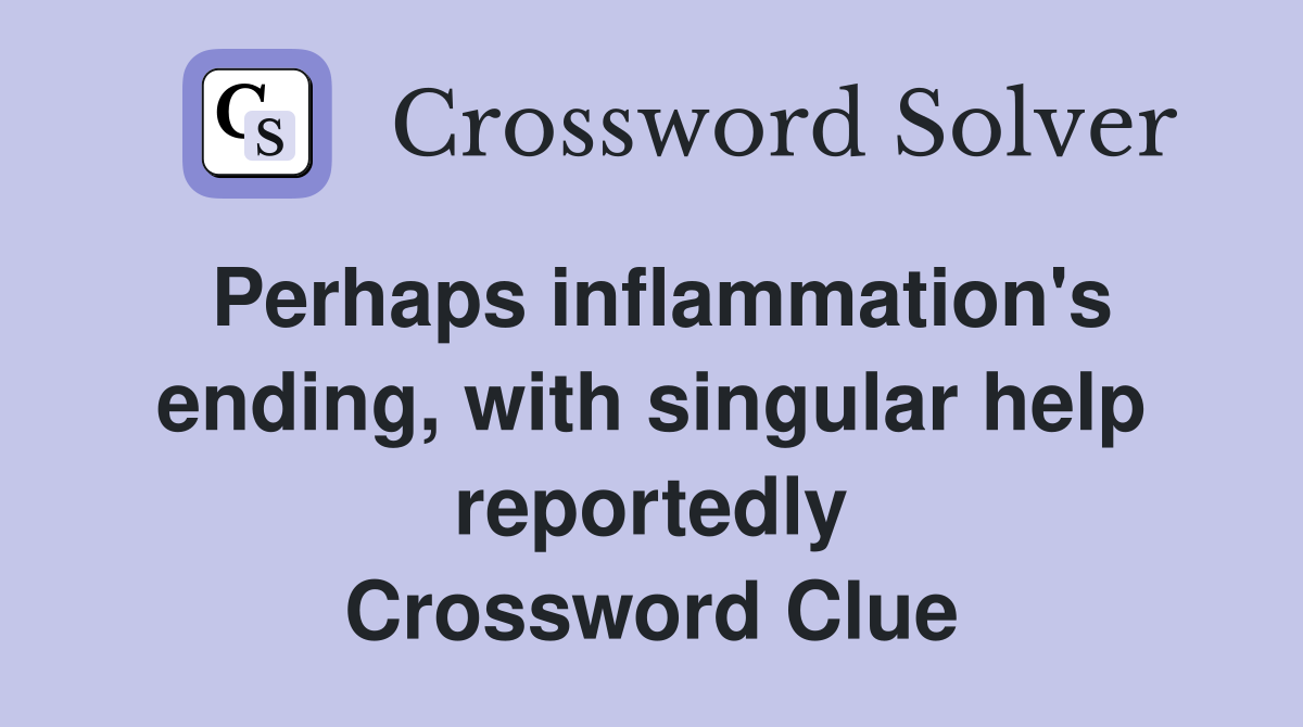 Perhaps inflammation's ending, with singular help reportedly Crossword Clue