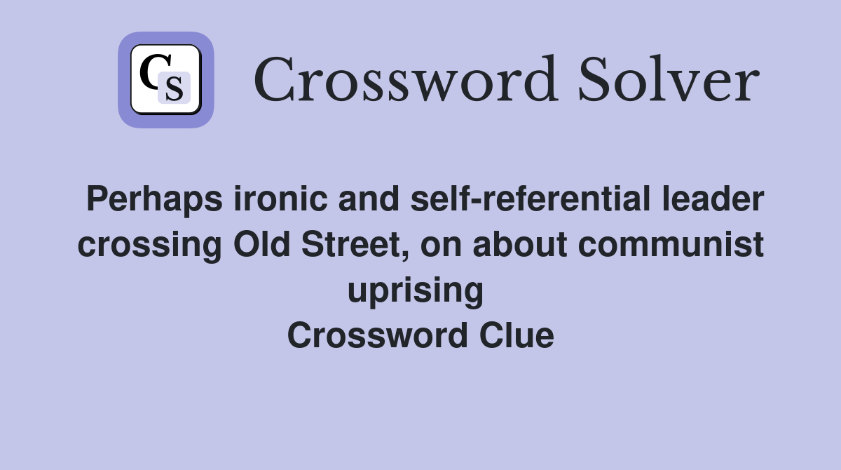 Perhaps ironic and self-referential leader crossing Old Street, on about communist uprising  Crossword Clue