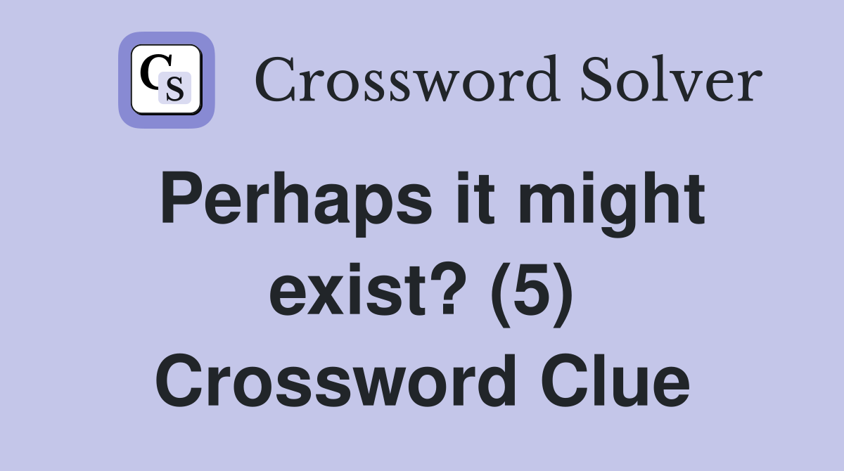 Perhaps it might exist? (5) Crossword Clue