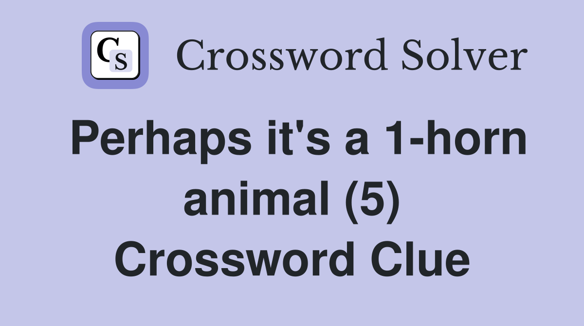 Perhaps it's a 1-horn animal (5) Crossword Clue