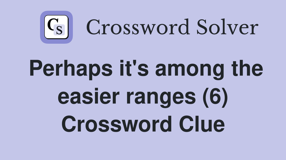 Perhaps it's among the easier ranges (6) Crossword Clue
