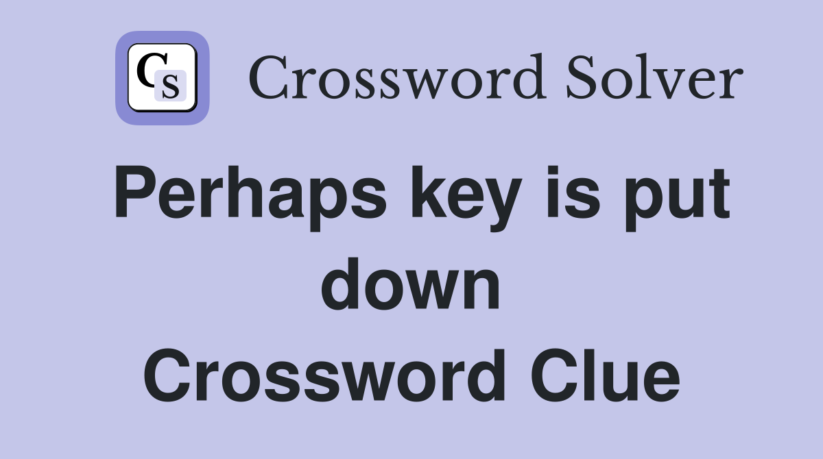 Perhaps key is put down Crossword Clue