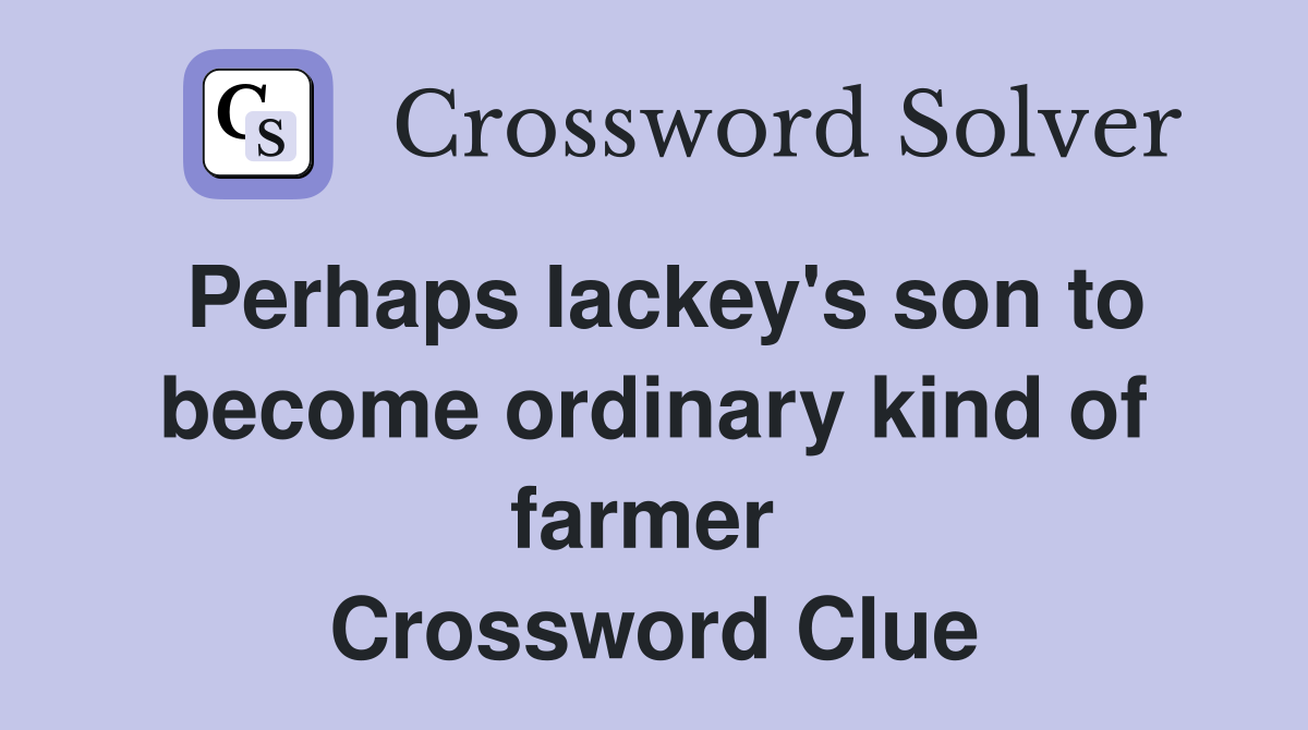 Perhaps lackey's son to become ordinary kind of farmer  Crossword Clue