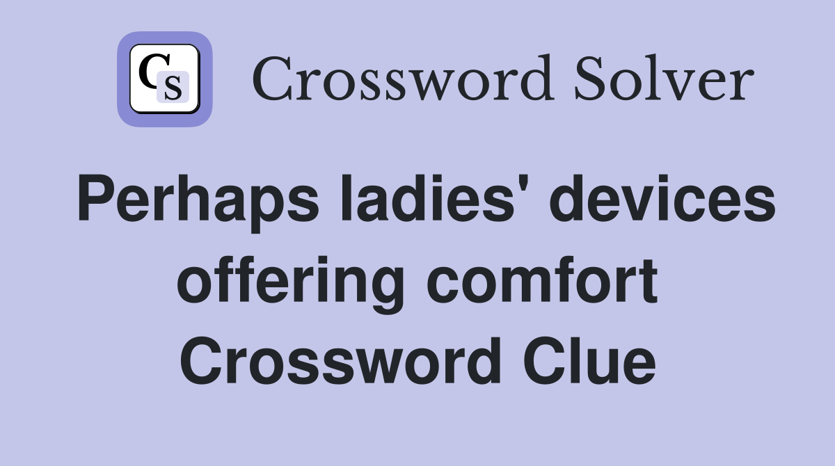 Perhaps ladies' devices offering comfort Crossword Clue
