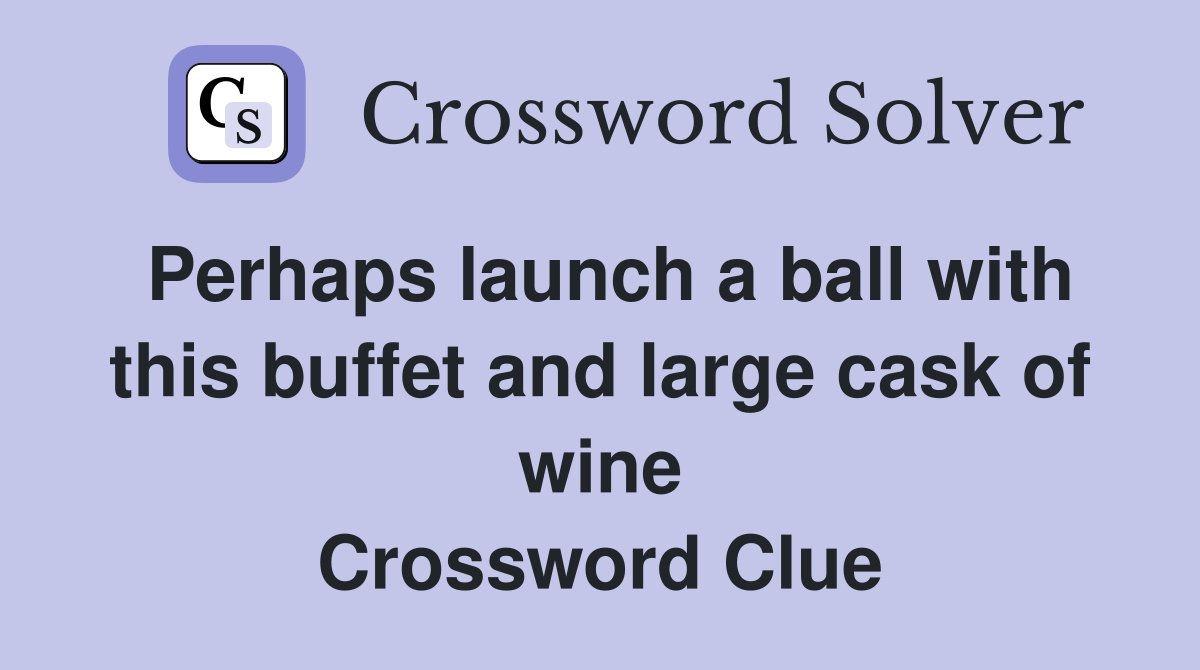 Perhaps launch a ball with this buffet and large cask of wine Crossword Clue