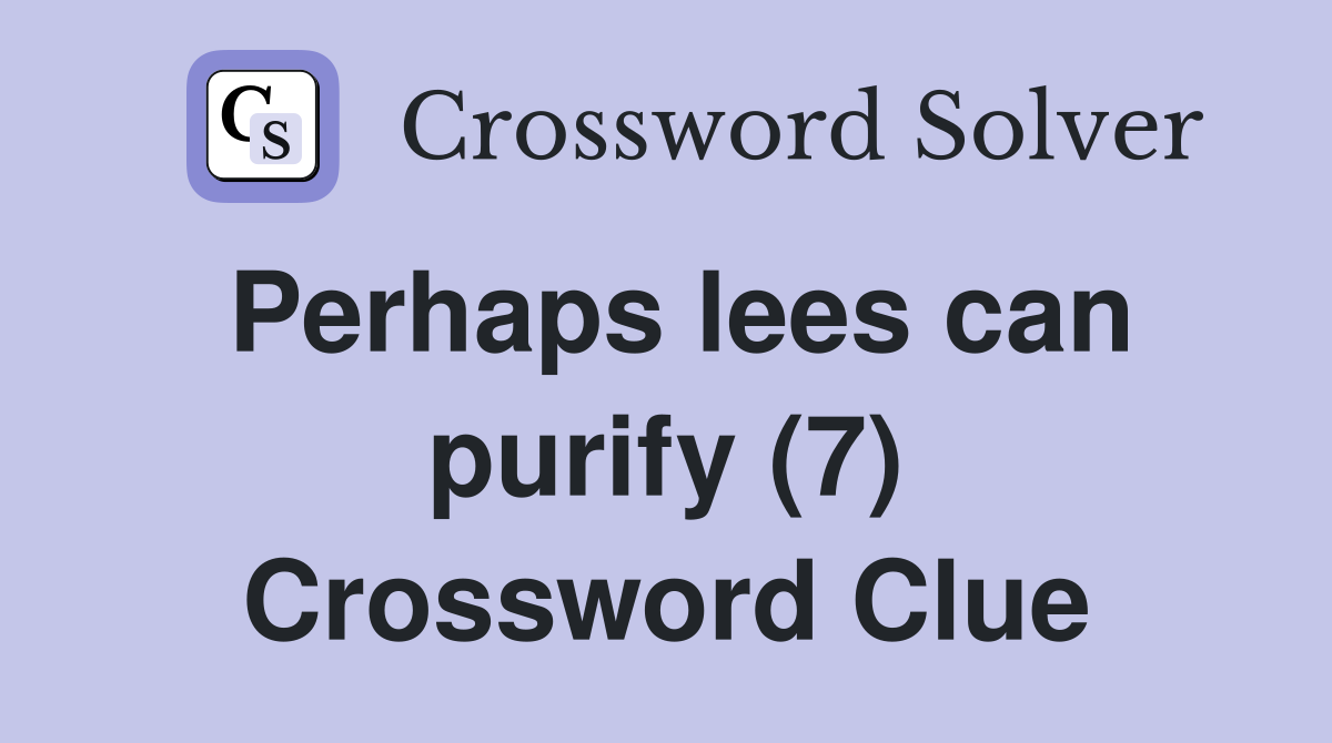 Perhaps lees can purify (7) Crossword Clue