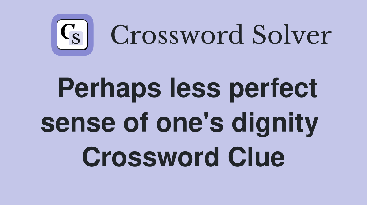 Perhaps less perfect sense of one's dignity  Crossword Clue